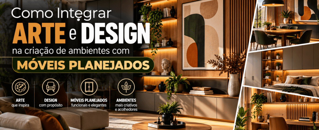 Como Integrar Arte e Design na Criação de Ambientes com Móveis Planejados