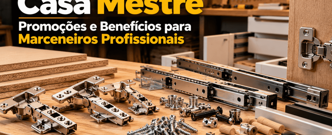 Casa Mestre: Como Aproveitar Promoções e Benefícios em Ferragens para Marceneiros Profissionais