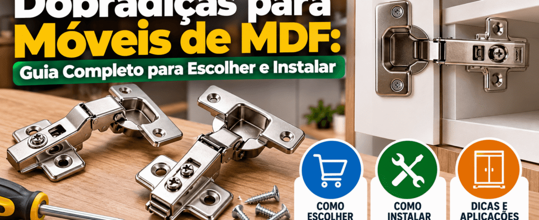 Dobradiças para Móveis de MDF: Guia Completo para Escolher e Instalar